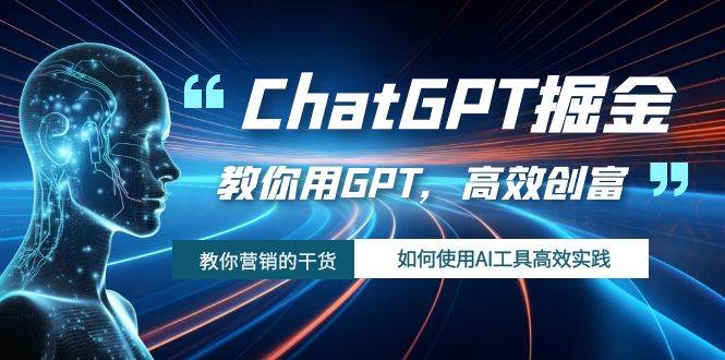 ChatGPT掘金，教你用GPT，高效创富！如何使用AI工具高效实践-挑宝网